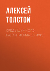 Средь шумного бала (Письма. Стихи) — Алексей Толстой