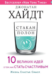 Стакан всегда наполовину полон! 10 великих идей о том, как стать счастливым — Джонатан Хайдт