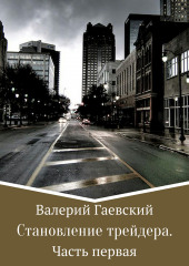 Становление трейдера. Часть 1 — Валерий Гаевский