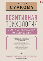 Позитивная психология: воспитание ребенка от 0 до 13 лет — Лариса Суркова