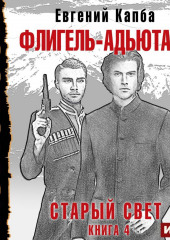 Старый Свет. Книга 4. Флигель-Адъютант — Евгений Капба