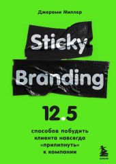 Sticky Branding. 12,5 способов побудить клиента навсегда «прилипнуть» к компании — Джереми Миллер