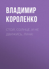 Стой, солнце, и не движись, луна! — Владимир Короленко