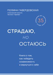 Страдаю, но остаюсь. Книга о том, как победить созависимость и вернуться к себе — Полина Гавердовская