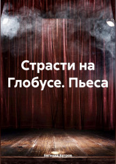 Страсти на Глобусе. Пьеса — Евгений Бугров