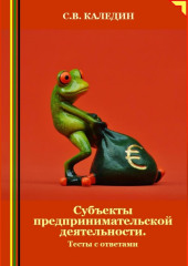 Субъекты предпринимательской деятельности. Тесты с ответами — Сергей Каледин