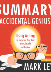 Summary: Accidental Genius. Using Writing to Generate Your Best Ideas, Insight and Content. Mark Levy — Smart Reading