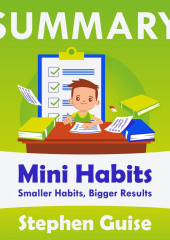 Summary: Mini Habits. Smaller Habits, Bigger Results. Stephen Guise — Smart Reading