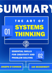 Summary: The Art of Systems Thinking. Essential Skills for Creativity and Problem Solving. Joseph O’Connor, Ian McDermott — Smart Reading