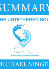Summary: The Untethered Soul. The Journey Beyond Yourself. Michael Singer — Smart Reading