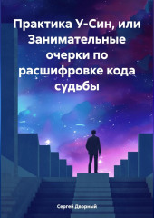 Практика У-Син, или Занимательные очерки по расшифровке кода судьбы — Сергей Дворный