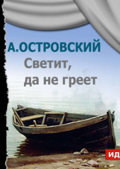 Светит, да не греет (аудиоспектакль) — Александр Островский