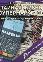 Тайная жизнь супермаркетов. О чем вам никогда не расскажут — Бенджамин Лорр