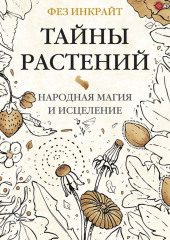 Тайны растений. Народная магия и исцеление — Фез Инкрайт