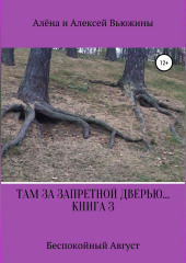 Там, за запретной дверью… Книга 3. «Беспокойный август» — Алена Вьюжина,                           Алексей Вьюжин