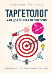 Таргетолог как удаленная профессия. Практикум по освоению профессии с нуля — Анастасия Лушникова