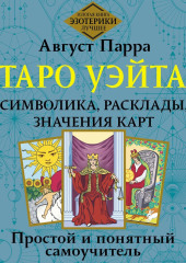 Таро Уэйта. Символика, расклады, значения карт. Простой и понятный самоучитель — Август Парра