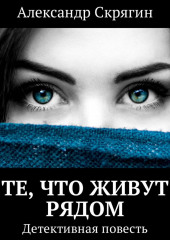 Те, что живут рядом. Детективная повесть — Александр Скрягин