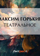 Театральное — Максим Горький