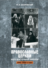 Православные церкви Юго-Восточной Европы (1945 – 1950-е гг.) — Михаил Шкаровский