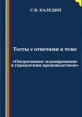 Тесты с ответами к теме «Оперативное планирование в управлении производством» — Сергей Каледин