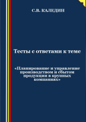 Тесты с ответами к теме «Планирование и управление производством и сбытом продукции в крупных компаниях» — Сергей Каледин