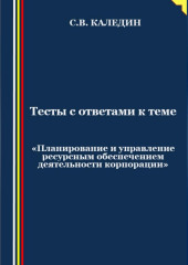 Тесты с ответами к теме «Планирование и управление ресурсным обеспечением деятельности корпорации» — Сергей Каледин