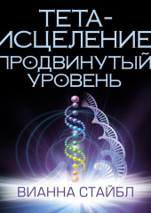 Тета-исцеление. Продвинутый уровень — Вианна Стайбл