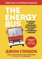 The Energy Bus. 10 правил, которые преобразят вашу жизнь, карьеру и отношения с людьми — Джон Гордон