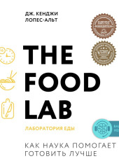 The Food Lab. Лаборатория еды — Дж. Кенджи Лопес-Альт