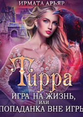 Тирра. Игра на жизнь, или Попаданка вне игры — Ирмата Арьяр