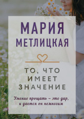 То, что имеет значение — Мария Метлицкая