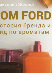 Tom Ford. История бренда и гид по ароматам — Виктория Зонова