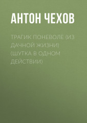 Трагик поневоле (из дачной жизни) (шутка в одном действии) — Антон Чехов