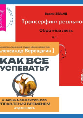 Трансерфинг реальности. Обратная связь. Часть 1 + Как все успевать? 4 навыка эффективного управления временем — Вадим Зеланд,                           Александр Верещагин