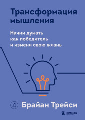 Трансформация мышления. Начни думать как победитель и измени свою жизнь — Брайан Трейси