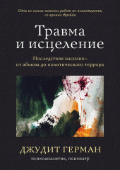 Травма и исцеление. Последствия насилия – от абьюза до политического террора — Джудит Герман