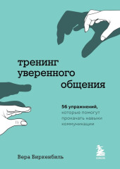 Тренинг уверенного общения. 56 упражнений, которые помогут прокачать навыки коммуникации — Вера Биркенбиль