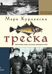 Треска. Биография рыбы, которая изменила мир — Марк Курлански