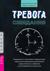 Тревога ожидания. Руководство по когнитивно-поведенческой терапии для преодоления хронической нерешительности, избегания и катастрофического мышления — Салли М. Уинстон,                           Мартин Н. Сейф