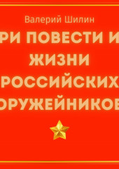 Три повести из жизни российских оружейников — Валерий Шилин