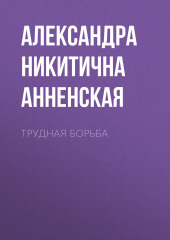 Трудная борьба — Александра Анненская