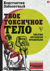 Твое токсичное тело. Чистим организм правильно — Константин Заболотный