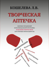 Творческая аптечка. Сборник упражнений мультимодальной программы исцеления творчеством для помощи онкопациентам — Любовь Кошелева