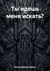 Ты идешь меня искать? — Ирина Мутовчийская