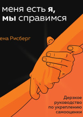 У меня есть Я, и МЫ справимся. Дерзкое руководство по укреплению самооценки — Елена Рисберг