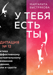 У тебя есть ты. Медитация 12. Практика по эффективному самостоятельному проживанию страдания, печали и грусти — Маргарита Быстрякова