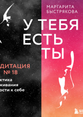 У тебя есть ты. Медитация 18. Практика проживания жалости к себе — Маргарита Быстрякова