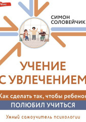 Учение с увлечением. Как сделать так, чтобы ребенок полюбил учиться — Симон Соловейчик