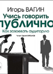 Учись говорить публично. Как завоевать аудиторию — Игорь Вагин